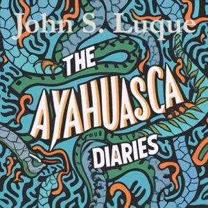 The Ayahuasca Diaries: Fieldnotes, Myths, and Legends from Napo, Ecuador